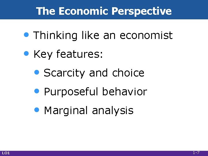 The Economic Perspective • Thinking like an economist • Key features: • Scarcity and