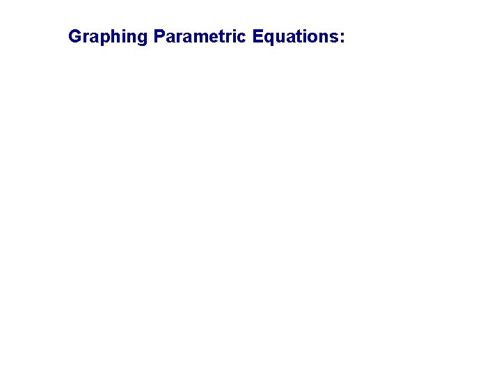 Graphing Parametric Equations: 