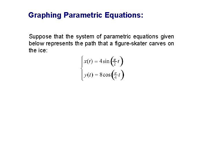 Graphing Parametric Equations: Suppose that the system of parametric equations given below represents the