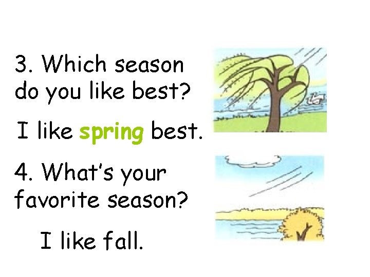 3. Which season do you like best? I like spring best. 4. What’s your