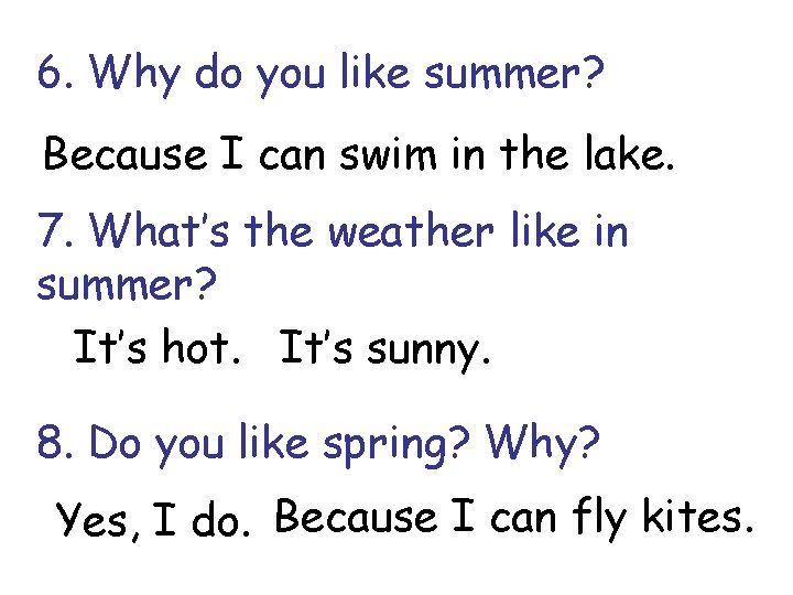 6. Why do you like summer? Because I can swim in the lake. 7.