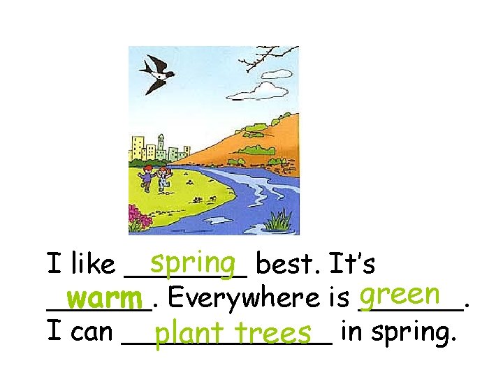 spring best. It’s I like _______ green ______. warm Everywhere is ______. I can