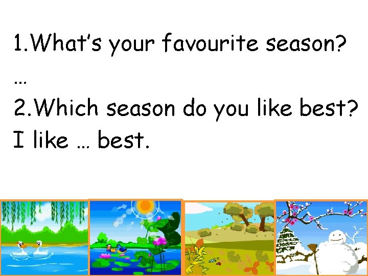 1. What’s your favourite season? … 2. Which season do you like best? I