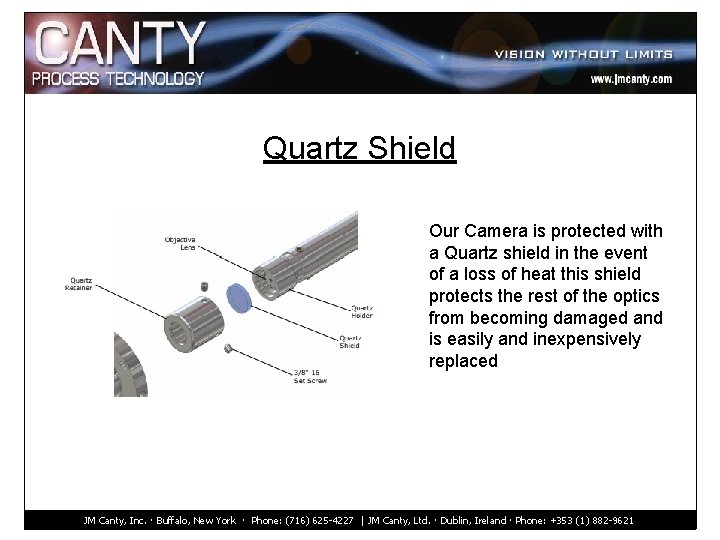 Quartz Shield Our Camera is protected with a Quartz shield in the event of