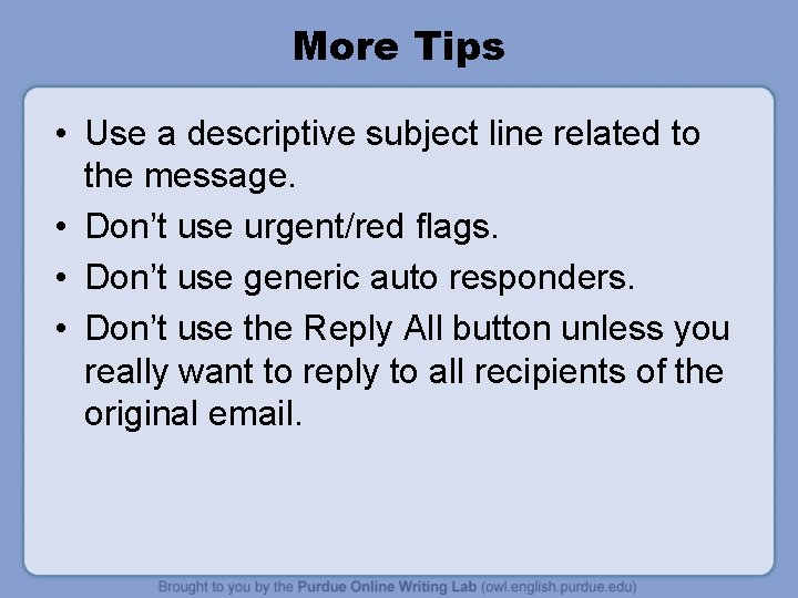 More Tips • Use a descriptive subject line related to the message. • Don’t
