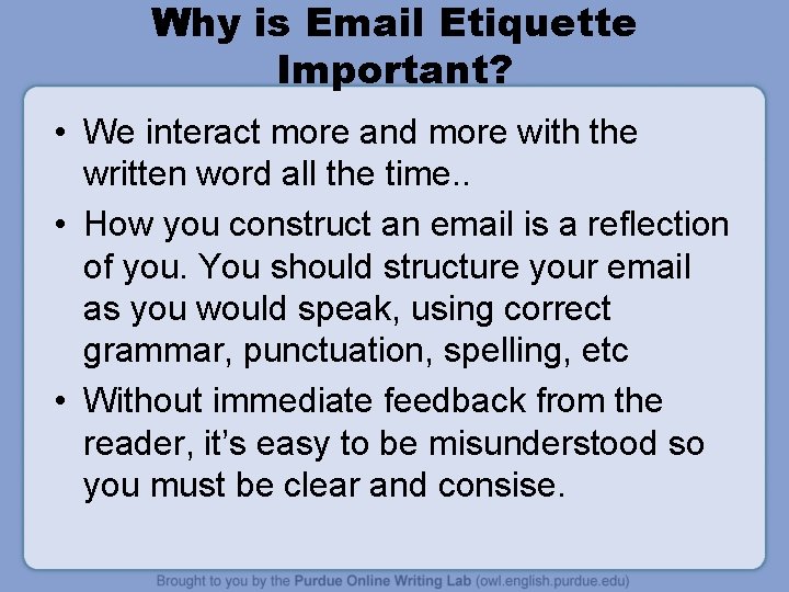 Why is Email Etiquette Important? • We interact more and more with the written
