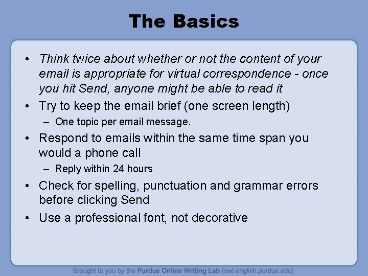 The Basics • Think twice about whether or not the content of your email