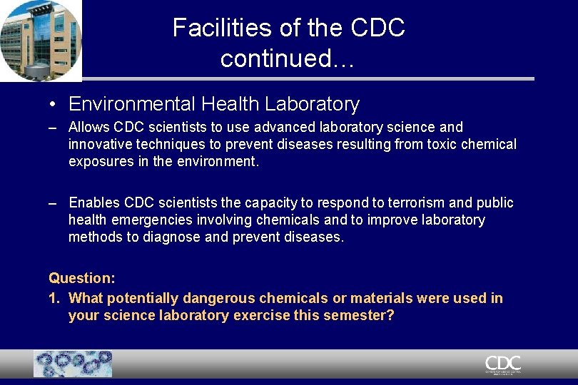 Facilities of the CDC continued… • Environmental Health Laboratory – Allows CDC scientists to