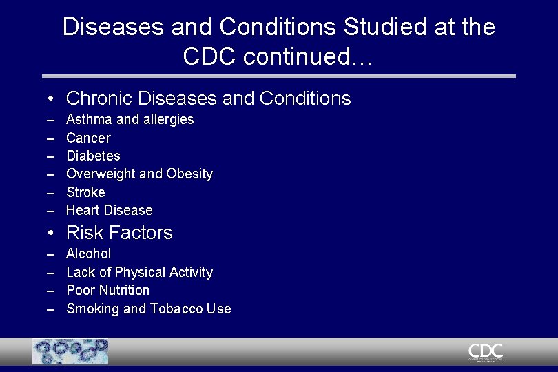 Diseases and Conditions Studied at the CDC continued… • Chronic Diseases and Conditions –