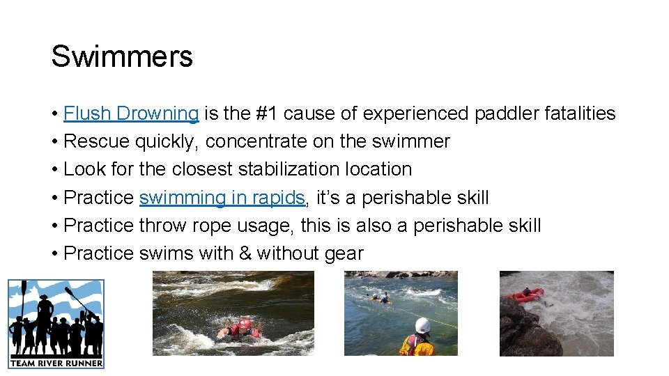 Swimmers • Flush Drowning is the #1 cause of experienced paddler fatalities • Rescue