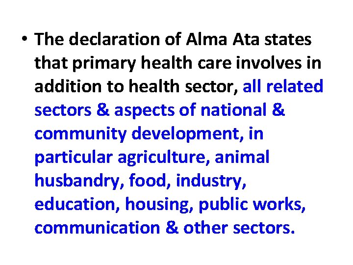  • The declaration of Alma Ata states that primary health care involves in