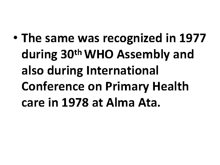  • The same was recognized in 1977 during 30 th WHO Assembly and