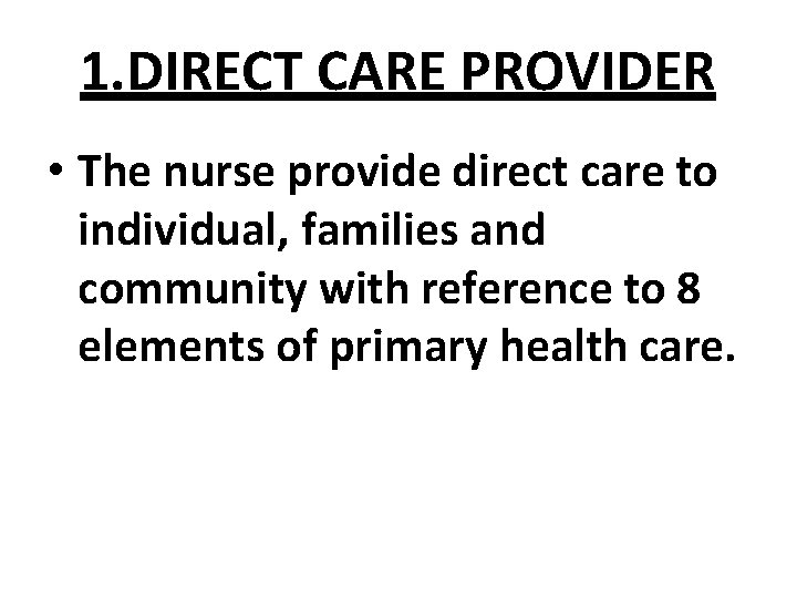 1. DIRECT CARE PROVIDER • The nurse provide direct care to individual, families and