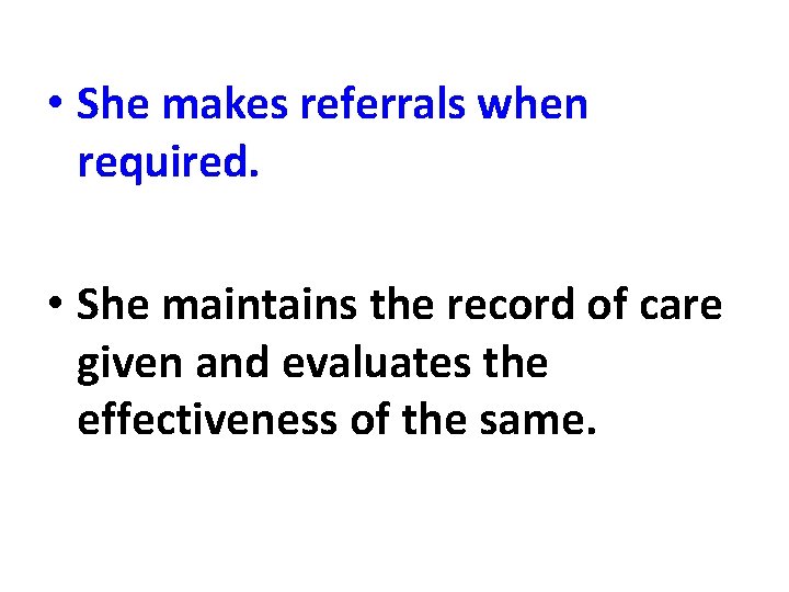  • She makes referrals when required. • She maintains the record of care