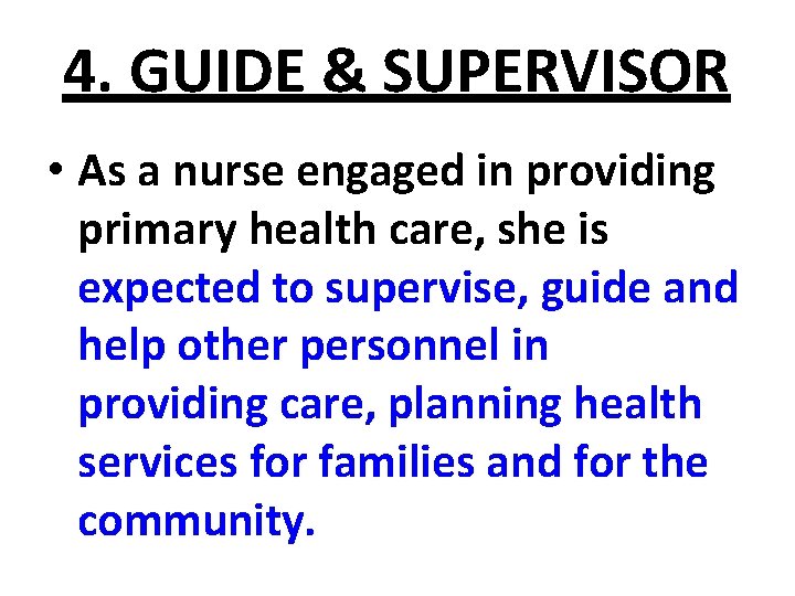 4. GUIDE & SUPERVISOR • As a nurse engaged in providing primary health care,