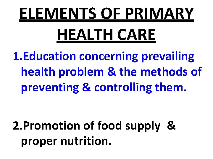 ELEMENTS OF PRIMARY HEALTH CARE 1. Education concerning prevailing health problem & the methods