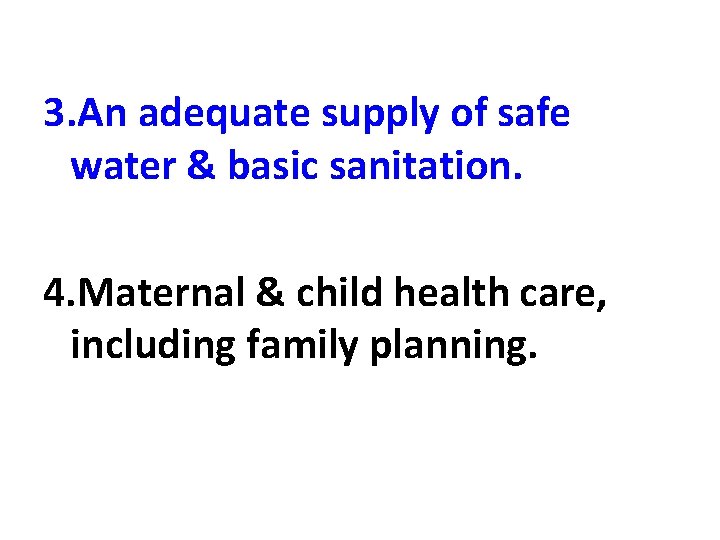 3. An adequate supply of safe water & basic sanitation. 4. Maternal & child