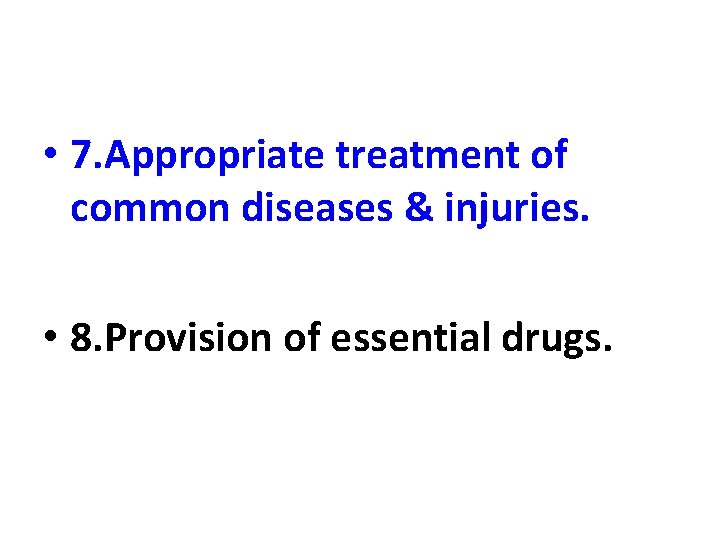  • 7. Appropriate treatment of common diseases & injuries. • 8. Provision of
