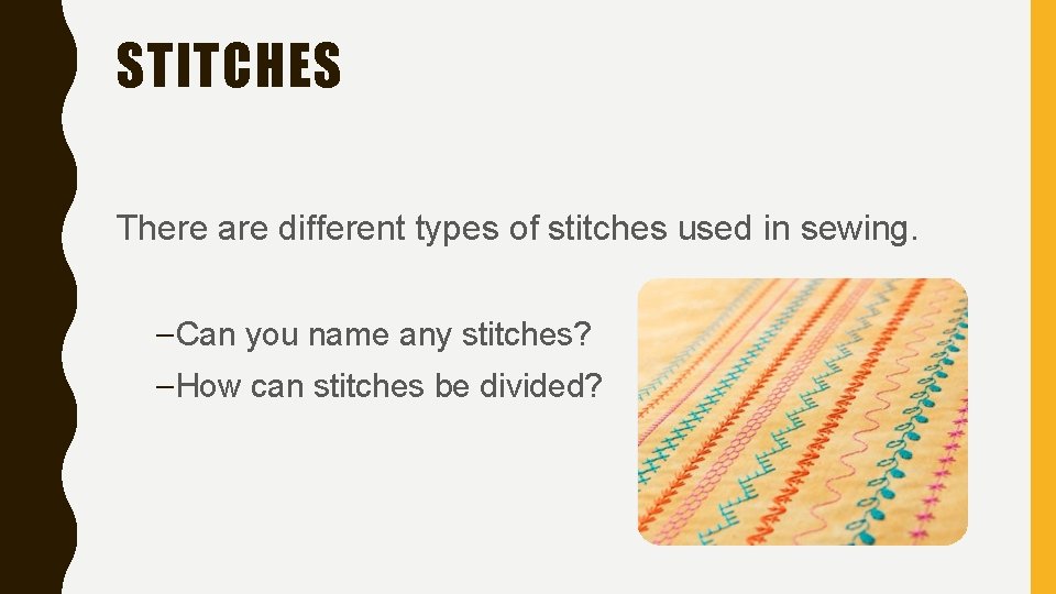 STITCHES There are different types of stitches used in sewing. – Can you name