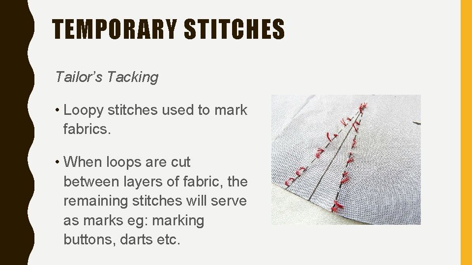 TEMPORARY STITCHES Tailor’s Tacking • Loopy stitches used to mark fabrics. • When loops