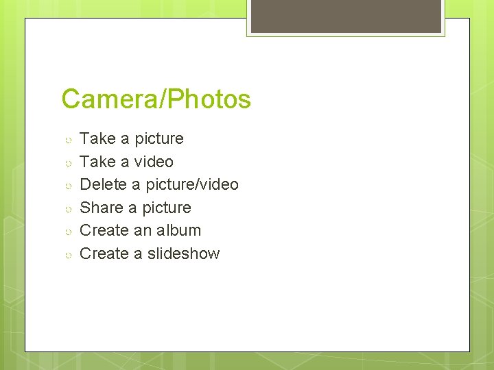 Camera/Photos ○ ○ ○ Take a picture Take a video Delete a picture/video Share