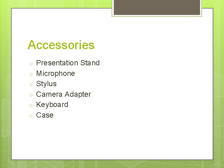 Accessories ○ ○ ○ Presentation Stand Microphone Stylus Camera Adapter Keyboard Case 