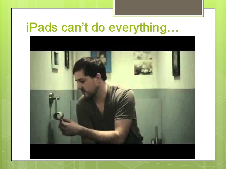 i. Pads can’t do everything… 