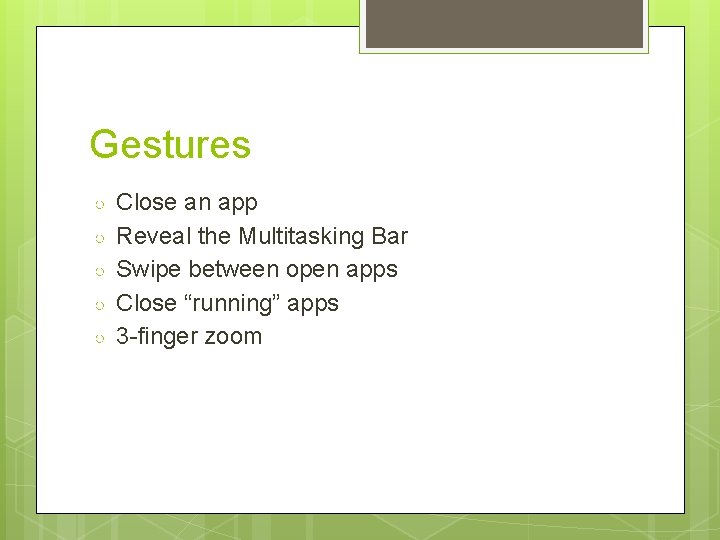 Gestures ○ ○ ○ Close an app Reveal the Multitasking Bar Swipe between open