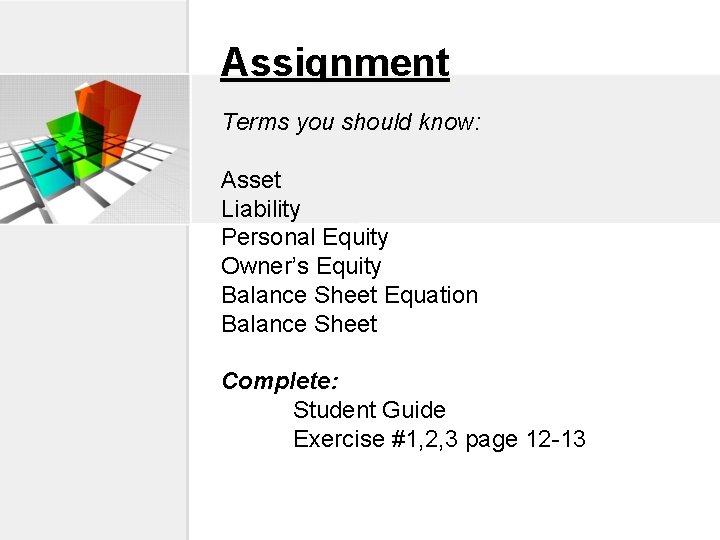 Assignment Terms you should know: Asset Liability Personal Equity Owner’s Equity Balance Sheet Equation