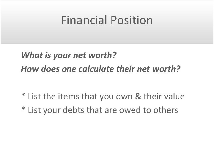 Financial Position What is your net worth? How does one calculate their net worth?