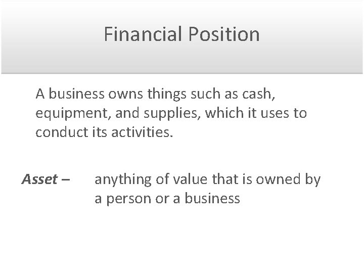 Financial Position A business owns things such as cash, equipment, and supplies, which it