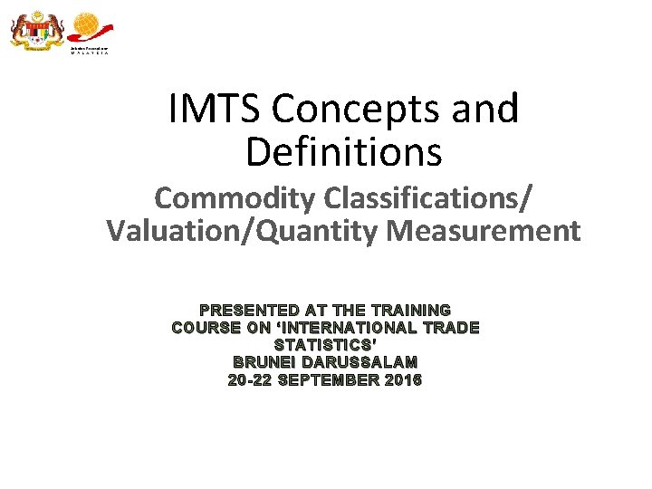 IMTS Concepts and Definitions Commodity Classifications/ Valuation/Quantity Measurement PRESENTED AT THE TRAINING COURSE ON