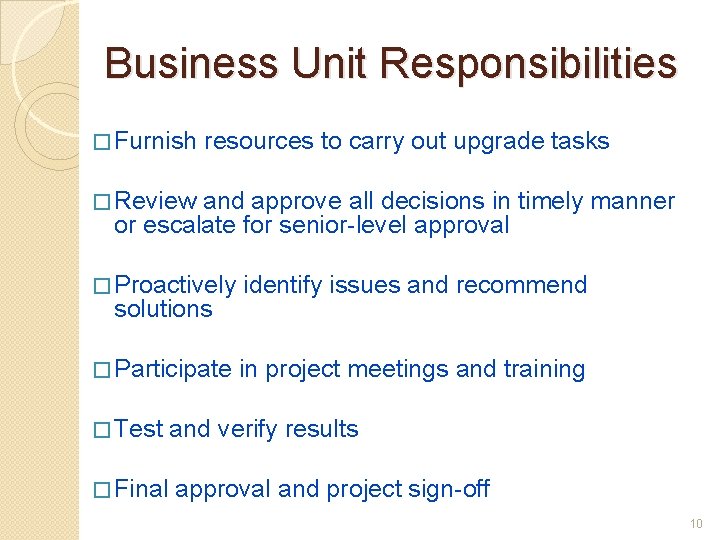 Business Unit Responsibilities � Furnish resources to carry out upgrade tasks � Review and