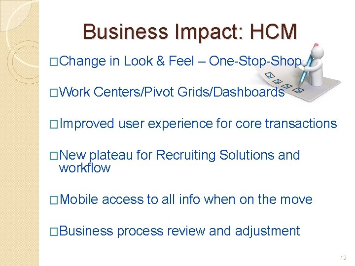 Business Impact: HCM �Change �Work in Look & Feel – One-Stop-Shop Centers/Pivot Grids/Dashboards �Improved