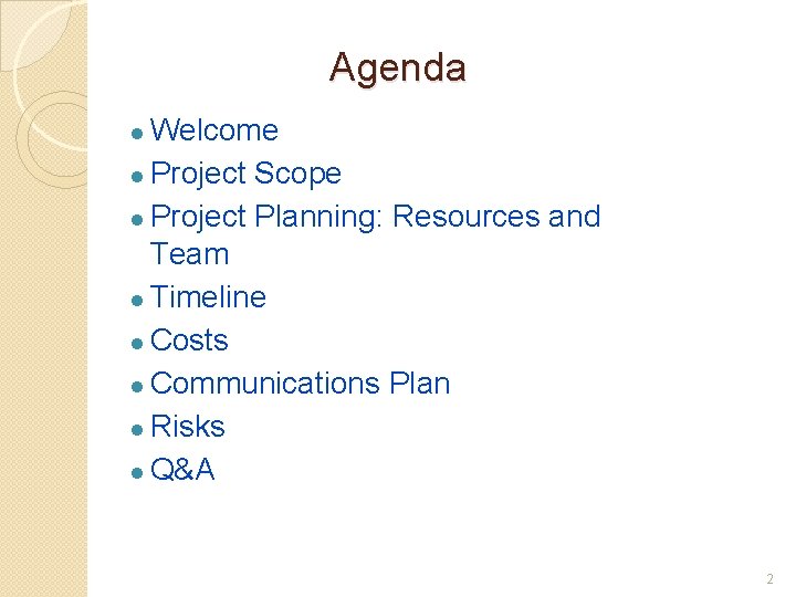 Agenda ● Welcome ● Project Scope ● Project Planning: Resources and Team ● Timeline