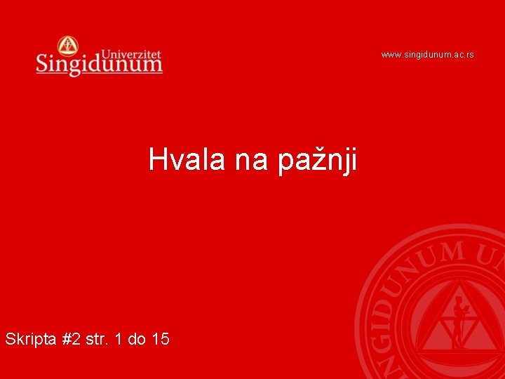 www. singidunum. ac. rs Hvala na pažnji Skripta #2 str. 1 do 15 