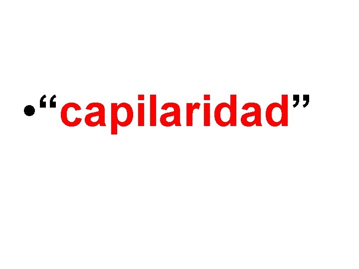  • “capilaridad” 