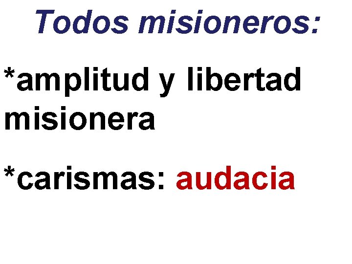 Todos misioneros: *amplitud y libertad misionera *carismas: audacia 