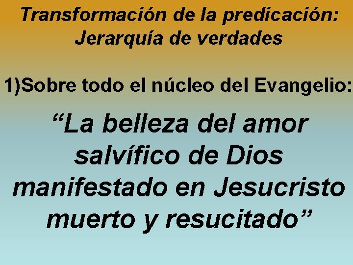 Transformación de la predicación: Jerarquía de verdades 1)Sobre todo el núcleo del Evangelio: “La