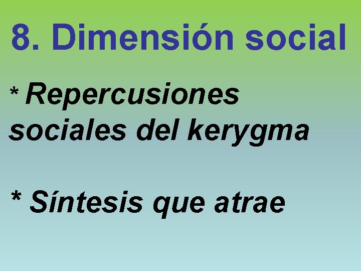 8. Dimensión social * Repercusiones sociales del kerygma * Síntesis que atrae 