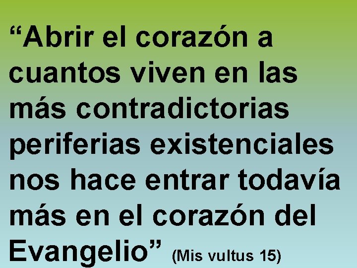 “Abrir el corazón a cuantos viven en las más contradictorias periferias existenciales nos hace