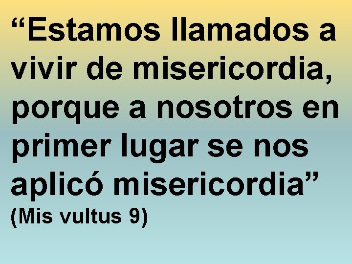 “Estamos llamados a vivir de misericordia, porque a nosotros en primer lugar se nos