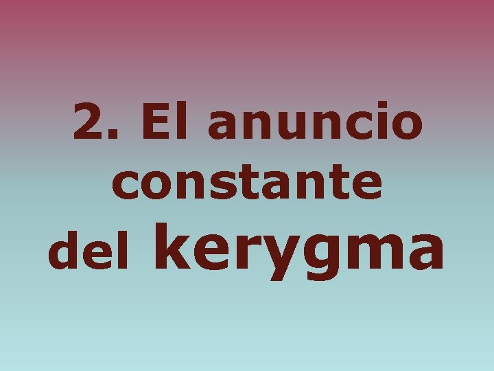 2. El anuncio constante del kerygma 