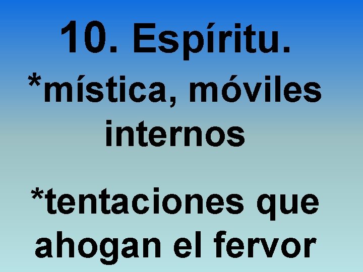 10. Espíritu. *mística, móviles internos *tentaciones que ahogan el fervor 