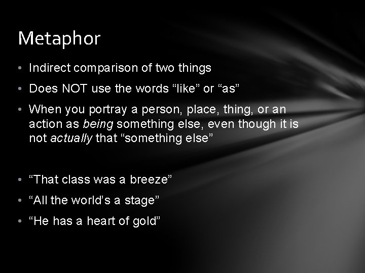 Metaphor • Indirect comparison of two things • Does NOT use the words “like”