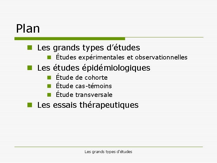 Plan n Les grands types d’études n Études expérimentales et observationnelles n Les études