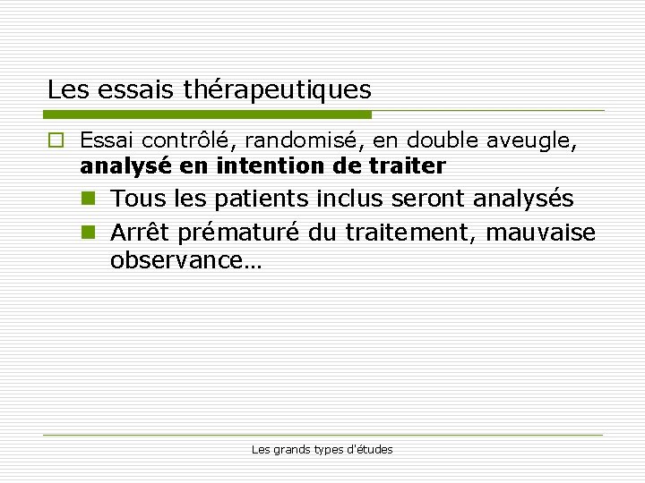 Les essais thérapeutiques o Essai contrôlé, randomisé, en double aveugle, analysé en intention de