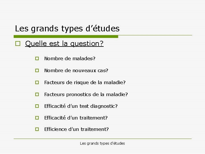 Les grands types d’études o Quelle est la question? o Nombre de malades? o