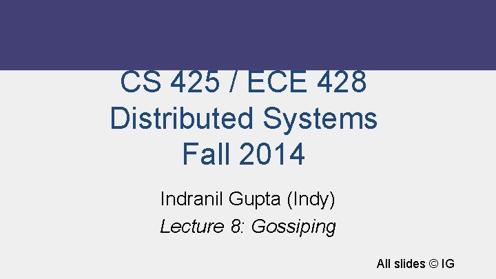 CS 425 / ECE 428 Distributed Systems Fall 2014 Indranil Gupta (Indy) Lecture 8: