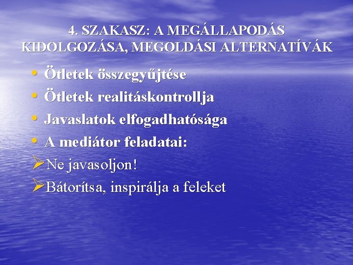 4. SZAKASZ: A MEGÁLLAPODÁS KIDOLGOZÁSA, MEGOLDÁSI ALTERNATÍVÁK • Ötletek összegyűjtése • Ötletek realitáskontrollja •